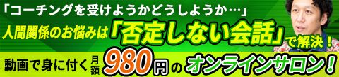 コーチングを受けようかどうしようか・・・人間関係のお悩みは否定しない会話で解決！動画で身に付く月額980円のオンラインサロン！